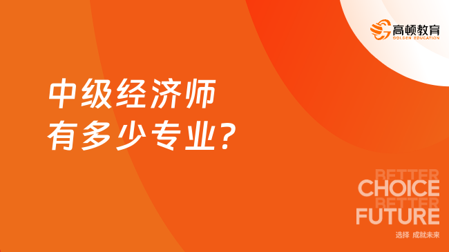 中级经济师有多少专业？这样选专业！