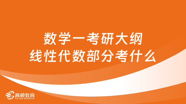 2024數(shù)學(xué)一考研大綱線性代數(shù)部分考什么？學(xué)姐整理