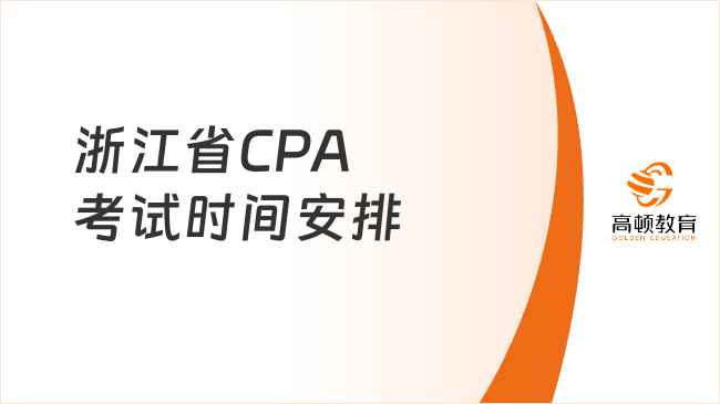 2024年浙江省CPA考试时间安排：8月25日-27日（3天12场）