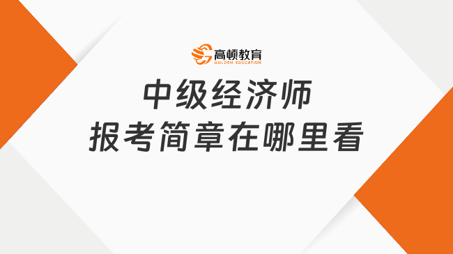<b>中级经济师报考简章在哪里看</b>