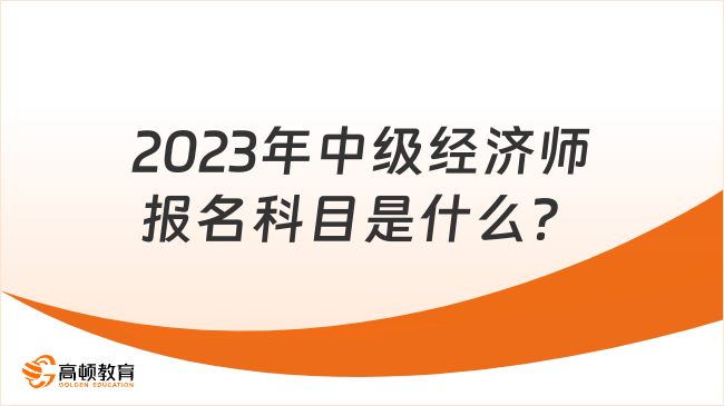 2024年中級經(jīng)濟師報名科目是什么？