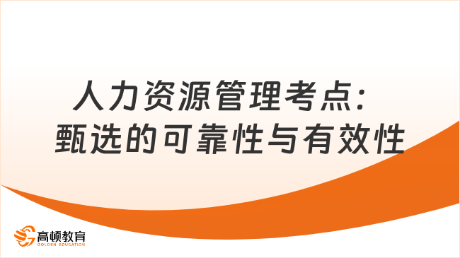 人力資源管理中級經(jīng)濟師考點精選：甄選的可靠性與有效性