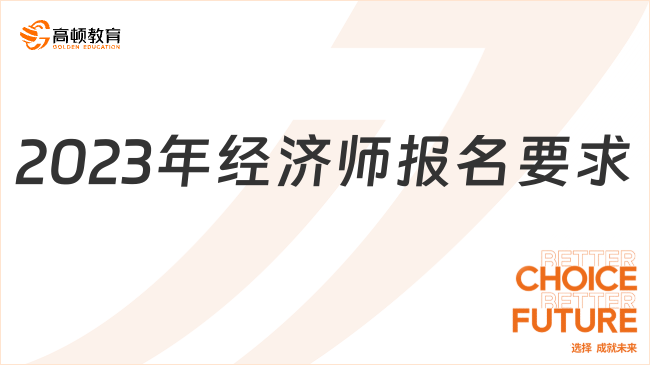 2023年經(jīng)濟師報名要求，重要！