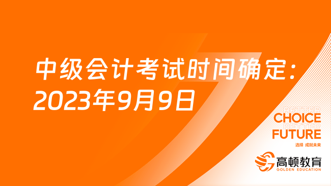 中級會計考試時間確定：2023年9月9日