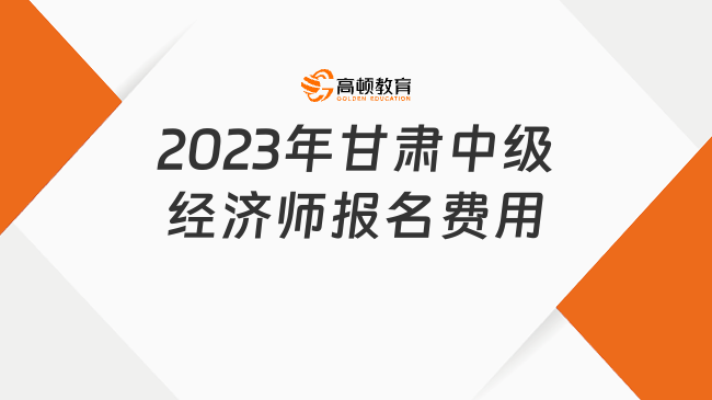 2023年甘肃中级经济师报名费用：每人每科81元！