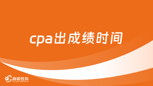 官方预计：cpa出成绩时间2023年11月下旬！附流程！