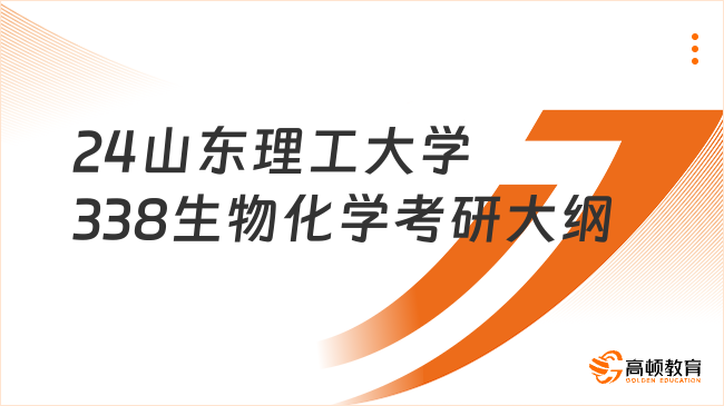 2024山東理工大學338生物化學考研大綱一覽！含課程考試范圍