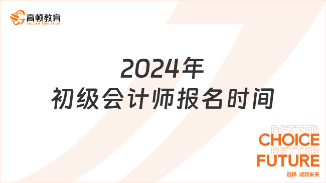 初級(jí)會(huì)計(jì)師報(bào)名時(shí)間2024年安排在幾月?