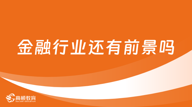 金融行業(yè)還有前景嗎？有什么含金量高的證書？速戳了解！