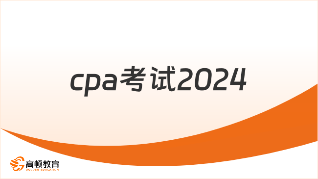 cpa考試2024什么時(shí)候考？會(huì)提前嗎？