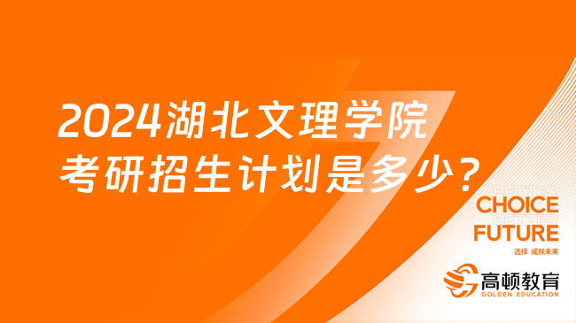 2024湖北文理學(xué)院考研招生計(jì)劃是多少？