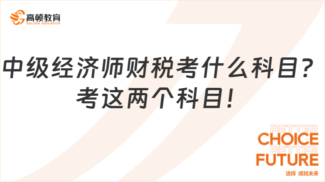 中级经济师财税考什么科目？考这两个科目！