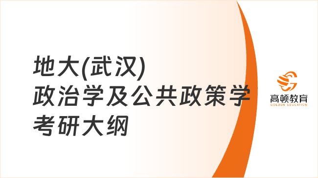 2024中國(guó)地質(zhì)大學(xué)(武漢)614政治學(xué)及公共政策學(xué)考研大綱已出！