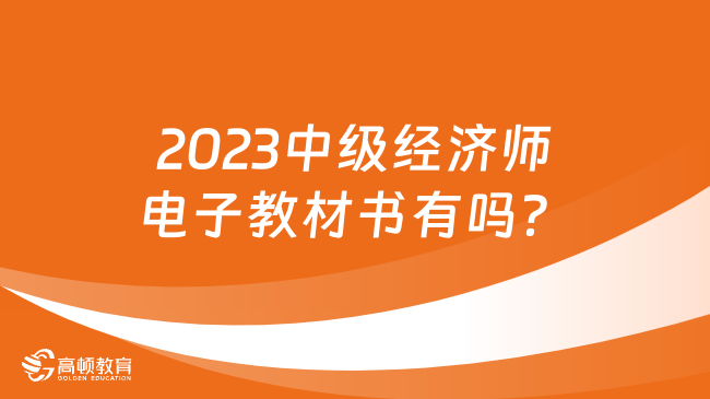 2023中級經(jīng)濟師電子教材書有嗎？