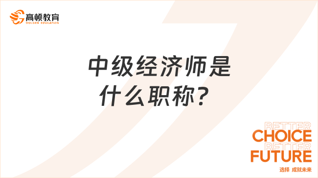 中級經(jīng)濟師什么職稱？考了還要評嗎？