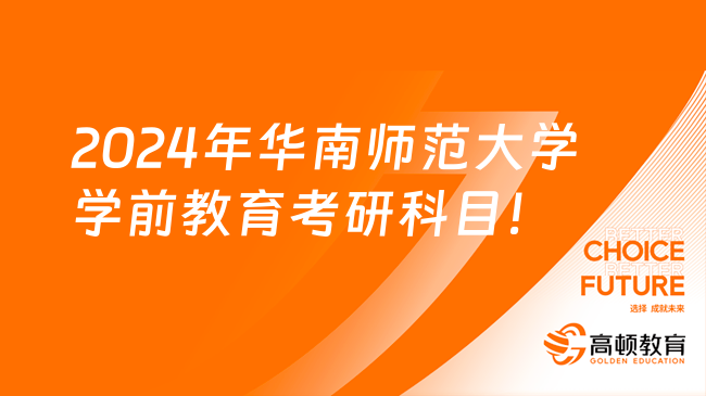 2024年华南师范大学学前教育考研科目及大纲一览！