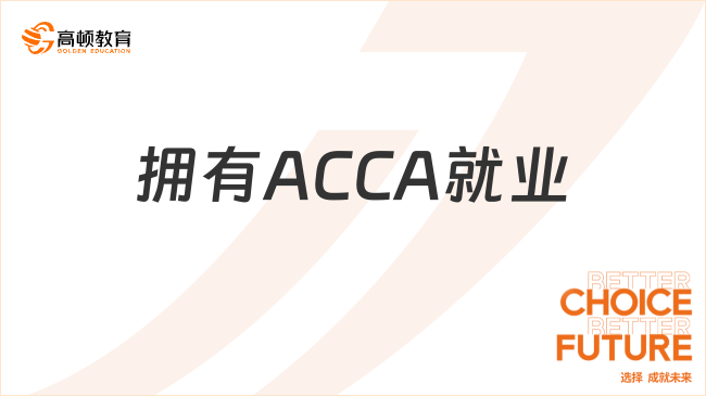 拥有ACCA就业有哪些优势？这些你都知道吗？