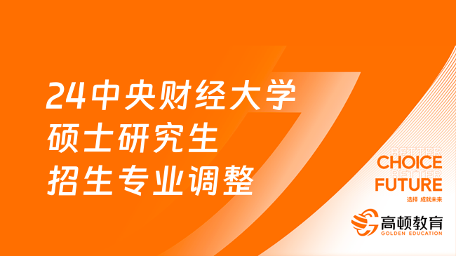 2024中央財(cái)經(jīng)大學(xué)碩士研究生招生專業(yè)調(diào)整通知！