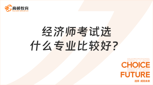 经济师考试选什么专业比较好？