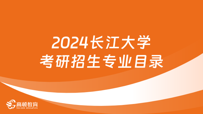 2024长江大学考研招生专业目录