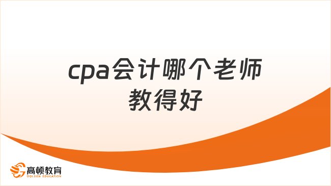 cpa会计哪个老师教得好？这两位老师是“救星”！