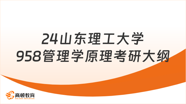 2024山东理工大学958管理学原理考研大纲已公布！含参考书目