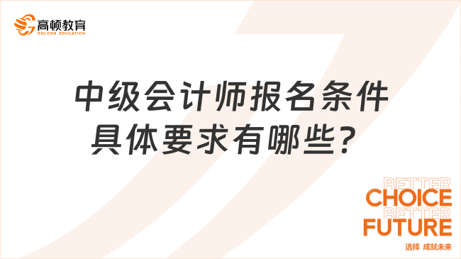 中級會計師報名條件具體要求有哪些？