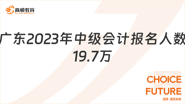 广东2023年中级会计报名人数19.7万