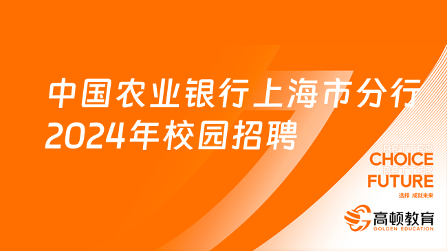 [上海]中国农业银行上海市分行2024年校园招聘570人