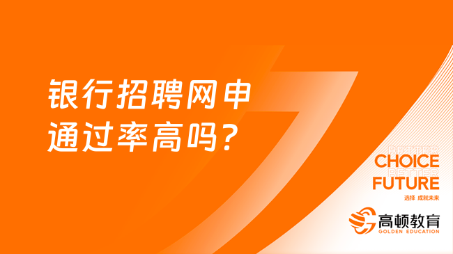 銀行招聘網(wǎng)申通過(guò)率高嗎？