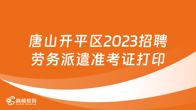 唐山市開平區(qū)2023年公開招聘勞務(wù)派遣人員筆試準(zhǔn)考證打印