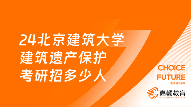 24北京建筑大学建筑遗产保护考研招多少人