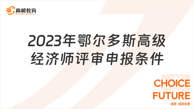 2023年鄂爾多斯高級經(jīng)濟(jì)師評審申報條件是什么？