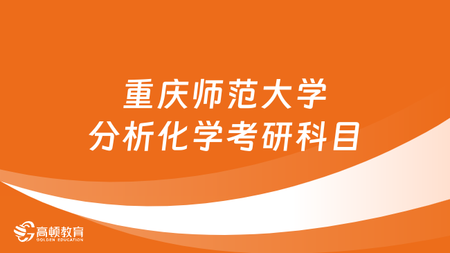 2024重慶師范大學(xué)分析化學(xué)考研科目有哪些？2門專業(yè)課