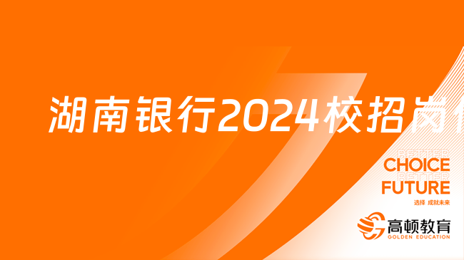 七險(xiǎn)兩金！湖南銀行招聘|2024校招崗位及薪酬福利