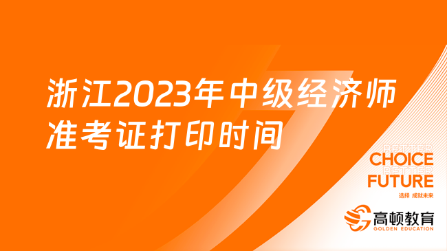 浙江2023年中级经济师准考证打印时间：11月6日至10日