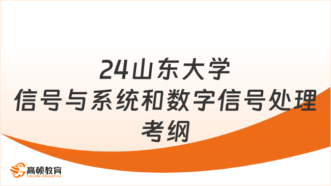 2024山東大學(xué)833信號(hào)與系統(tǒng)和數(shù)字信號(hào)處理考研大綱已出！