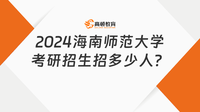 2024海南师范大学考研招生招多少人？