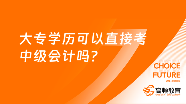 大專學(xué)歷可以直接考中級會計嗎？