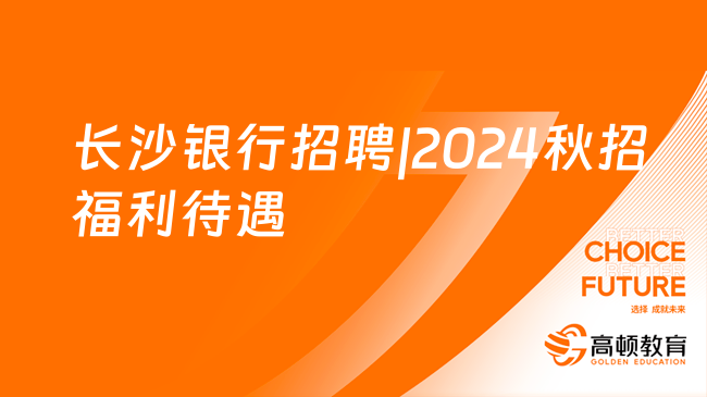 長沙銀行招聘|2024秋招福利待遇