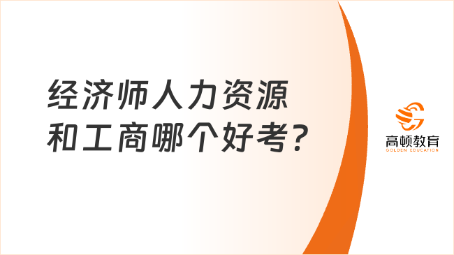 經(jīng)濟(jì)師人力資源和工商哪個(gè)好考？來看看二者難度對(duì)比！