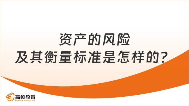 资产的风险及其衡量标准是怎样的？