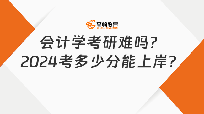 會(huì)計(jì)學(xué)考研難嗎？2024考多少分能上岸？