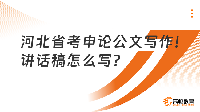 河北省考申論公文寫作！講話稿怎么寫？