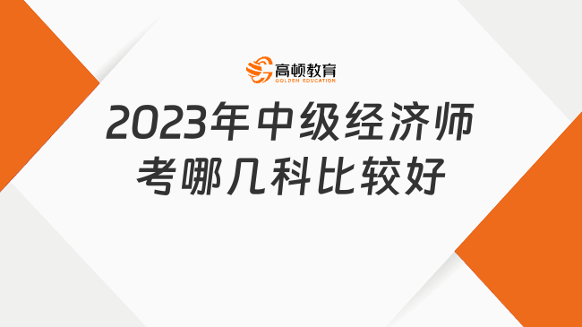 2024年中级经济师考哪几科比较好？推荐这几个专业！