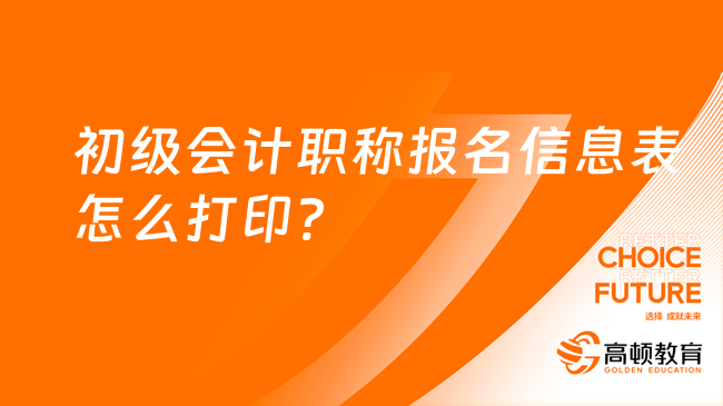 初级会计职称报名信息表怎么打印?