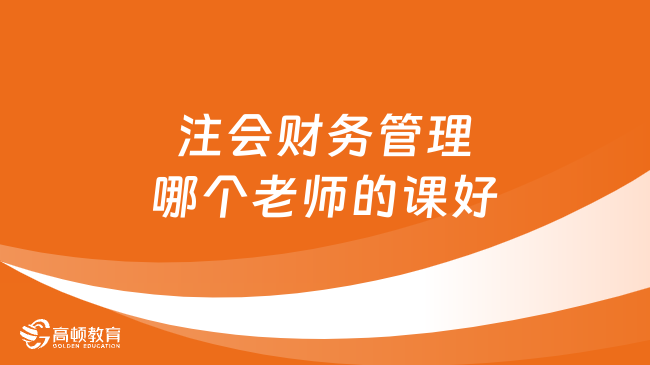 注會財(cái)務(wù)管理哪個老師的課好？誠心推薦李晶、周越老師