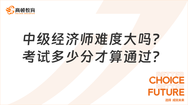 中級(jí)經(jīng)濟(jì)師難度大嗎？考試多少分才算通過？