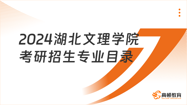 2024湖北文理学院考研招生专业目录最新公布！含考试科目