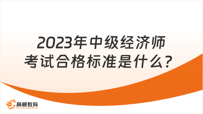 2023年中级经济师考试合格标准是什么？